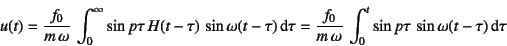 \begin{displaymath}
u(t)=\dfrac{f_0}{m \omega} 
\int_0^\infty \sin p\tau H(t...
... \omega} \int_0^t \sin p\tau \sin \omega(t-\tau) \dint \tau
\end{displaymath}