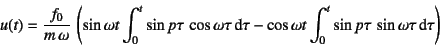 \begin{displaymath}
u(t)=\dfrac{f_0}{m \omega} \left(
\sin\omega t \int_0^t \...
...mega t \int_0^t \sin p\tau \sin \omega\tau \dint \tau \right)
\end{displaymath}