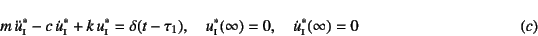 \begin{displaymath}
m \ddot{u}^\ast\subsc{i}-c \dot{u}^\ast\subsc{i}+
k u^\a...
...st(\infty)=0, \quad \dot{u}^\ast\subsc{i}(\infty)=0
\eqno{(c)}
\end{displaymath}