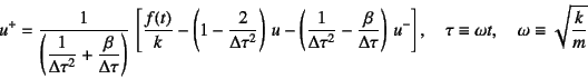 \begin{displaymath}
u^+=\dfrac{1}{\left(\dfrac{1}{\Delta\tau^2}+\dfrac{\beta}{\D...
...ad \tau\equiv \omega t,
\quad \omega\equiv\sqrt{\dfrac{k}{m}}
\end{displaymath}