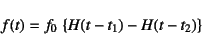 \begin{displaymath}
f(t)=f_0 \left\{H(t-t_1)-H(t-t_2)\right\}
\end{displaymath}