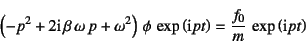 \begin{displaymath}
\left(-p^2+2\mbox{i} \beta \omega p+\omega^2
\right) \ph...
...\mbox{i}pt\right)
=\dfrac{f_0}{m} \exp\left(\mbox{i}pt\right)
\end{displaymath}