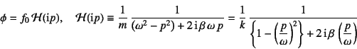 \begin{displaymath}
\phi= f_0 {\cal H}(\mbox{i}p), \quad
{\cal H}(\mbox{i}p)\eq...
...\right\}
+2 \mbox{i} \beta \left(\dfrac{p}{\omega}\right)}
\end{displaymath}