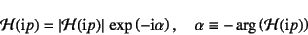 \begin{displaymath}
{\cal H}(\mbox{i}p)=\left\vert{\cal H}(\mbox{i}p)\right\vert...
...), \quad
\alpha\equiv - \arg\left( {\cal H}(\mbox{i}p)\right)
\end{displaymath}