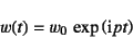 \begin{displaymath}
w(t)=w_0 \exp\left(\mbox{i}pt\right)
\end{displaymath}