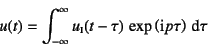 \begin{displaymath}
u(t)=\int_{-\infty}^\infty
u\subsc{i}(t-\tau) \exp\left(\mbox{i}p\tau\right)\dint \tau
\end{displaymath}