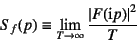 \begin{displaymath}
S_f(p)\equiv\lim_{T\to\infty}\dfrac{\left\vert F(\mbox{i}p)\right\vert^2}{T}
\end{displaymath}