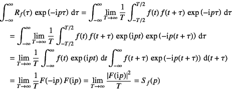 \begin{eqnarray*}
&& \int_{-\infty}^\infty R_f(\tau) 
\exp\left(-\mbox{i}p\tau...
...o\infty} \dfrac{\left\vert F(\mbox{i}p)\right\vert^2}{T}
=S_f(p)
\end{eqnarray*}