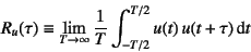 \begin{displaymath}
R_u(\tau)\equiv\lim_{T\to\infty}\dfrac{1}{T}
\int_{-T/2}^{T/2}
u(t) u(t+\tau)\dint t
\end{displaymath}