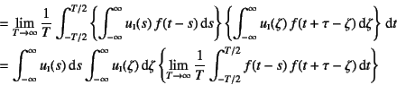 \begin{eqnarray*}
&=&
\lim_{T\to\infty}\dfrac{1}{T}
\int_{-T/2}^{T/2}
\left\{...
...}{T}
\int_{-T/2}^{T/2} f(t-s) f(t+\tau-\zeta)\dint t
\right\}
\end{eqnarray*}