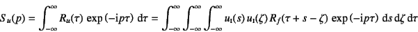 \begin{displaymath}
S_u(p)=\int_{-\infty}^\infty R_u(\tau) 
\exp\left(-\mbox{i...
...) 
\exp\left(-\mbox{i}p\tau\right)\dint s\dint\zeta\dint\tau
\end{displaymath}