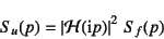 \begin{displaymath}
S_u(p) = \left\vert{\cal H}(\mbox{i}p)\right\vert^2 S_f(p)
\end{displaymath}