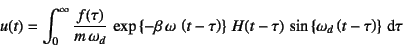 \begin{displaymath}
u(t)=\int_0^\infty
\dfrac{f(\tau)}{m \omega_d} 
\exp\left...
...au) 
\sin\left\{\omega_d\left(t-\tau\right)\right\}\dint\tau
\end{displaymath}