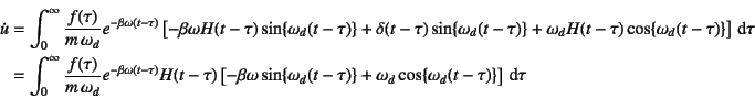 \begin{eqnarray*}
\dot{u}&=&\int_0^\infty
\dfrac{f(\tau)}{m \omega_d}e^{-\beta...
..._d(t-\tau)\}
+\omega_d \cos\{\omega_d(t-\tau)\}
\right]\dint\tau
\end{eqnarray*}