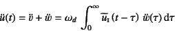 \begin{displaymath}
\ddot{u}(t)=\ddot{v}+\ddot{w}=\omega_d \int_0^\infty
\widetilde{u}\subsc{i}\left(t-\tau\right)  \ddot{w}(\tau) \dint\tau
\end{displaymath}