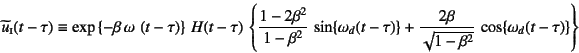 \begin{displaymath}
\widetilde{u}\subsc{i}(t-\tau)\equiv
\exp\left\{-\beta \om...
...c{2\beta}{\sqrt{1-\beta^2}} \cos\{\omega_d(t-\tau)\}
\right\}
\end{displaymath}