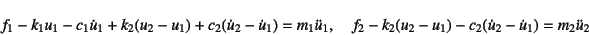 \begin{displaymath}
f_1-k_1u_1-c_1\dot{u}_1+k_2(u_2-u_1)+c_2(\dot{u}_2-\dot{u}_1...
... \quad
f_2-k_2(u_2-u_1)-c_2(\dot{u}_2-\dot{u}_1)=m_2\ddot{u}_2
\end{displaymath}