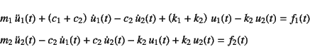 \begin{eqnarray*}
&& m_1 \ddot{u}_1(t)+\left(c_1+c_2\right) \dot{u}_1(t)-c_2 ...
...,\dot{u}_1(t)+c_2 \dot{u}_2(t)
-k_2 u_1(t)+k_2 u_2(t)=f_2(t)
\end{eqnarray*}