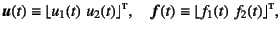 $\displaystyle \fat{u}(t)\equiv\lfloor u_1(t)    u_2(t) \rfloor\supersc{t}, \quad
\fat{f}(t)\equiv\lfloor f_1(t)    f_2(t) \rfloor\supersc{t},$