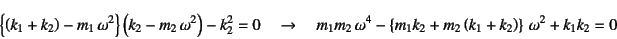 \begin{displaymath}
\left\{\left(k_1+k_2\right)-m_1 \omega^2\right\}
\left(k_2...
...eft\{m_1k_2+m_2\left(k_1+k_2\right)\right\} \omega^2+k_1k_2=0
\end{displaymath}