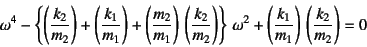 \begin{displaymath}
\omega^4-\left\{\left(\dfrac{k_2}{m_2}\right)+\left(\dfrac{k...
...eft(\dfrac{k_1}{m_1}\right) \left(\dfrac{k_2}{m_2}\right)=0
\end{displaymath}