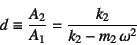 \begin{displaymath}
d\equiv\dfrac{A_2}{A_1}=
\dfrac{k_2}{k_2-m_2 \omega^2}
\end{displaymath}