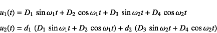 \begin{eqnarray*}
u_1(t)&=&D_1 \sin\omega_1 t+D_2 \cos\omega_1 t
+D_3 \sin\o...
...ght)
+d_2 \left(D_3 \sin\omega_2 t+D_4 \cos\omega_2 t\right)
\end{eqnarray*}