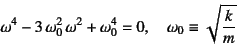 \begin{displaymath}
\omega^4-3 \omega_0^2 \omega^2+\omega_0^4=0, \quad
\omega_0\equiv \sqrt{\dfrac{k}{m}}
\end{displaymath}