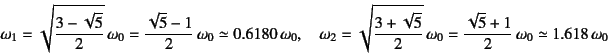 \begin{displaymath}
\omega_1=\sqrt{\dfrac{3-\sqrt{5}}{2}} \omega_0
=\dfrac{\sq...
...ega_0
=\dfrac{\sqrt{5}+1}{2} \omega_0 \simeq 1.618 \omega_0
\end{displaymath}