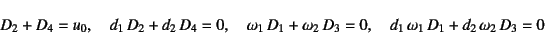 \begin{displaymath}
D_2+D_4=u_0, \quad d_1 D_2+d_2 D_4=0, \quad
\omega_1 D_1+\omega_2 D_3=0, \quad
d_1 \omega_1 D_1+d_2 \omega_2 D_3=0
\end{displaymath}