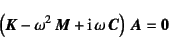 \begin{displaymath}
\left(\fat{K}-\omega^2 \fat{M}+\mbox{i} \omega \fat{C}\right) 
\fat{A}=\fat{0}
\end{displaymath}