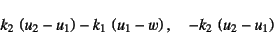 \begin{displaymath}
k_2 \left(u_2-u_1\right)-k_1 \left(u_1-w\right), \quad
-k_2 \left(u_2-u_1\right)
\end{displaymath}