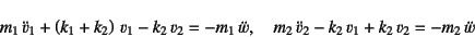 \begin{displaymath}
m_1 \ddot{v}_1+\left(k_1+k_2\right) v_1-k_2 v_2=-m_1 \ddot{w}, \quad
m_2 \ddot{v}_2-k_2 v_1+k_2 v_2=-m_2 \ddot{w}
\end{displaymath}