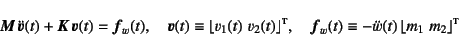 \begin{displaymath}
\fat{M} \ddot{\fat{v}}(t)+\fat{K} \fat{v}(t)=\fat{f}_w(t),...
...\equiv -\ddot{w}(t) \lfloor m_1    m_2 \rfloor\supersc{t}
\end{displaymath}