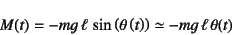 \begin{displaymath}
M(t)=-mg \ell \sin\left(\theta\left(t\right)\right)\simeq
-mg \ell \theta(t)
\end{displaymath}