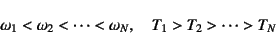 \begin{displaymath}
\omega_1<\omega_2<\cdots<\omega_N, \quad
T_1>T_2>\cdots>T_N
\end{displaymath}