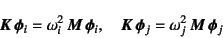 \begin{displaymath}
\fat{K} \fat{\phi}_i=\omega_i^2 \fat{M} \fat{\phi}_i, \quad
\fat{K} \fat{\phi}_j=\omega_j^2 \fat{M} \fat{\phi}_j
\end{displaymath}