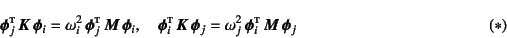 \begin{displaymath}
\fat{\phi}_j\supersc{t} \fat{K} \fat{\phi}_i=
\omega_i^2\...
...^2 \fat{\phi}_i\supersc{t} \fat{M} \fat{\phi}_j
\eqno{(*)}
\end{displaymath}