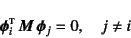 \begin{displaymath}
\fat{\phi}_i\supersc{t} \fat{M} \fat{\phi}_j=0, \quad j\neq i
\end{displaymath}