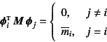 \begin{displaymath}
\fat{\phi}_i\supersc{t} \fat{M} \fat{\phi}_j=
\left\{\begi...
...l}
0, & j\neq i \\
\overline{m}_i, & j=i
\end{array}\right.
\end{displaymath}