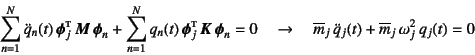 \begin{displaymath}
\sum_{n=1}^N \ddot{q}_n(t) \fat{\phi}_j\supersc{t} \fat{M}...
...rline{m}_j \ddot{q}_j(t)+\overline{m}_j \omega_j^2 q_j(t)=0
\end{displaymath}