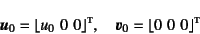 \begin{displaymath}
\fat{u}_0=\lfloor u_0    0    0 \rfloor\supersc{t}, \quad
\fat{v}_0=\lfloor 0    0    0 \rfloor\supersc{t}
\end{displaymath}