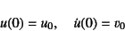 \begin{displaymath}
u(0)=u_0, \quad \dot{u}(0)=v_0
\end{displaymath}