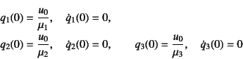 \begin{eqnarray*}
q_1(0)&=&\dfrac{u_0}{\mu_1}, \quad \dot{q}_1(0)=0,  % \qquad...
...}_2(0)=0, \qquad
q_3(0)=\dfrac{u_0}{\mu_3}, \quad \dot{q}_3(0)=0
\end{eqnarray*}