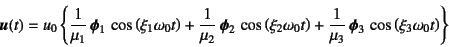 \begin{displaymath}
\fat{u}(t)=u_0\left\{
\dfrac{1}{\mu_1} \fat{\phi}_1 \cos\l...
...\mu_3} \fat{\phi}_3 \cos\left(\xi_3\omega_0 t\right)\right\}
\end{displaymath}