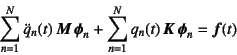 \begin{displaymath}
\sum_{n=1}^N \ddot{q}_n(t) \fat{M} \fat{\phi}_n
+\sum_{n=1}^N q_n(t) \fat{K} \fat{\phi}_n=\fat{f}(t)
\end{displaymath}