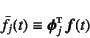 \begin{displaymath}
\bar{f}_j(t)\equiv \fat{\phi}_j\supersc{t} \fat{f}(t)
\end{displaymath}