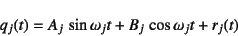 \begin{displaymath}
q_j(t)=A_j \sin\omega_j t+B_j \cos\omega_j t+r_j(t)
\end{displaymath}