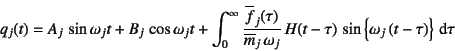 \begin{displaymath}
q_j(t)=A_j \sin\omega_j t+B_j \cos\omega_j t
+\int_0^\inf...
...au)  \sin\left\{\omega_j\left(t-\tau\right)\right\} \dint\tau
\end{displaymath}