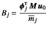 $B_j=\dfrac{\fat{\phi}_j\supersc{t} \fat{M} \fat{u}_0}{\overline{m}_j}$